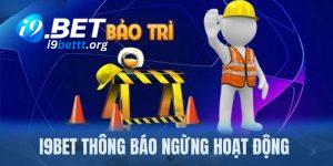 Thông báo ngừng hoạt động của i9BET để đối mới và làm sạch hệ thống